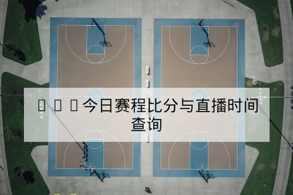 NBA今日赛程比分与直播时间查询